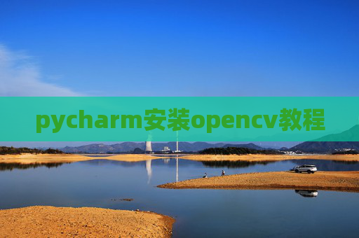 pycharm安装opencv教程 pycharm安装opencv教程